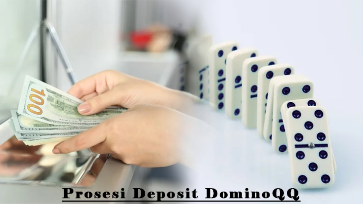 Mengenal Prosesi Deposit Dominoqq Di Bandar Judi Online